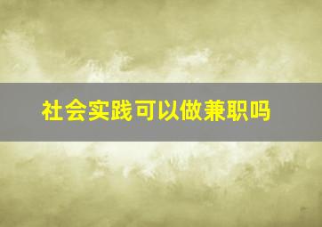 社会实践可以做兼职吗