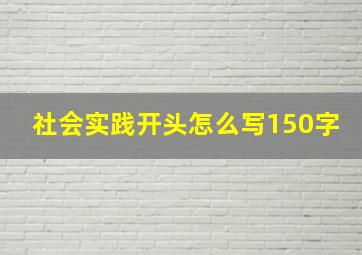 社会实践开头怎么写150字