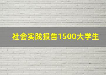 社会实践报告1500大学生