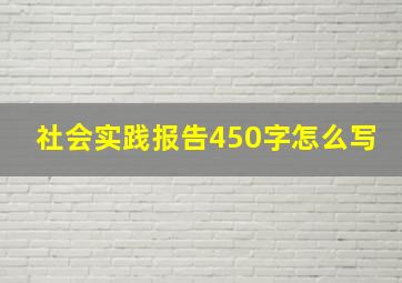 社会实践报告450字怎么写