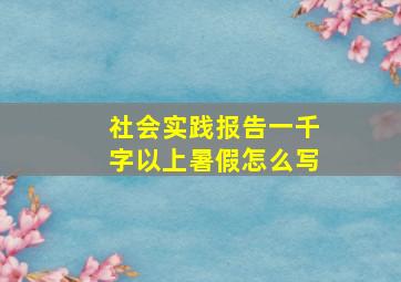 社会实践报告一千字以上暑假怎么写