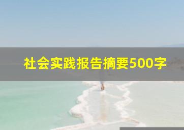 社会实践报告摘要500字