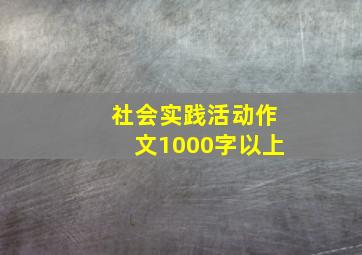 社会实践活动作文1000字以上