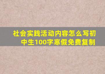 社会实践活动内容怎么写初中生100字寒假免费复制