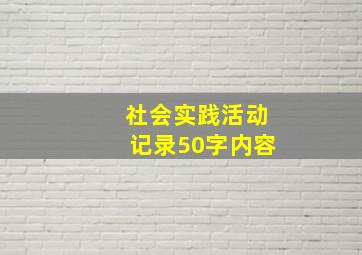 社会实践活动记录50字内容