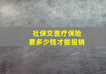 社保交医疗保险要多少钱才能报销