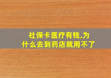 社保卡医疗有钱,为什么去到药店就用不了