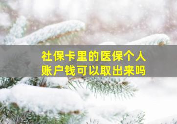 社保卡里的医保个人账户钱可以取出来吗