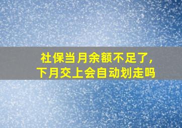 社保当月余额不足了,下月交上会自动划走吗