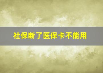 社保断了医保卡不能用