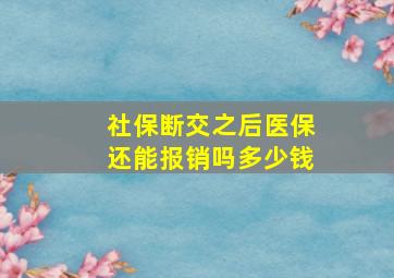 社保断交之后医保还能报销吗多少钱