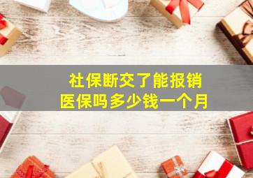 社保断交了能报销医保吗多少钱一个月