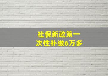 社保新政策一次性补缴6万多