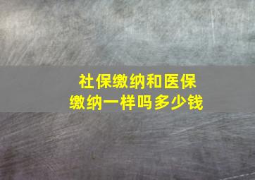 社保缴纳和医保缴纳一样吗多少钱