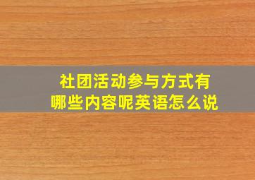 社团活动参与方式有哪些内容呢英语怎么说