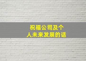 祝福公司及个人未来发展的话