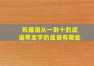 祝福语从一到十的成语带龙字的成语有哪些