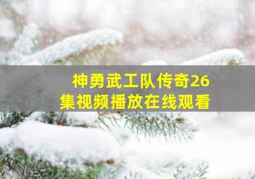 神勇武工队传奇26集视频播放在线观看