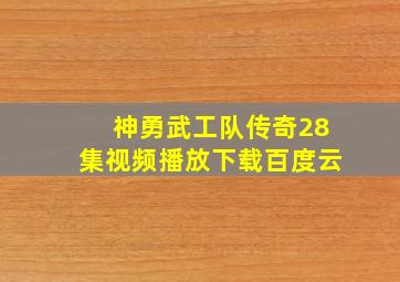 神勇武工队传奇28集视频播放下载百度云