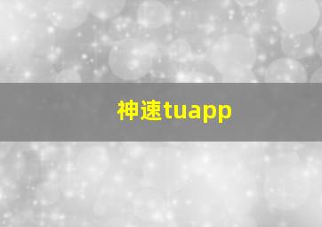 神速tuapp