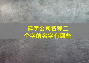 祥字公司名称二个字的名字有哪些