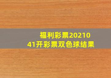 福利彩票2021041开彩票双色球结果