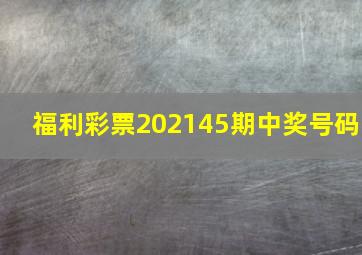 福利彩票202145期中奖号码