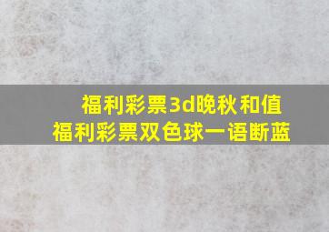 福利彩票3d晚秋和值福利彩票双色球一语断蓝