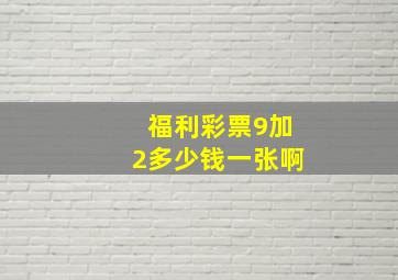 福利彩票9加2多少钱一张啊