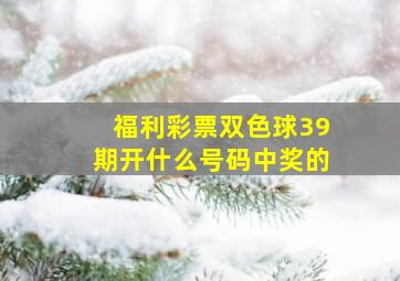 福利彩票双色球39期开什么号码中奖的