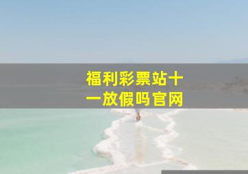 福利彩票站十一放假吗官网