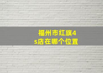 福州市红旗4s店在哪个位置