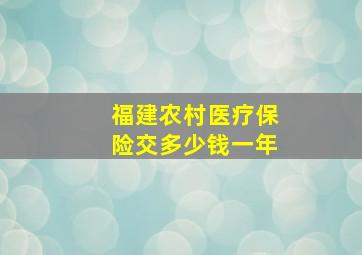 福建农村医疗保险交多少钱一年