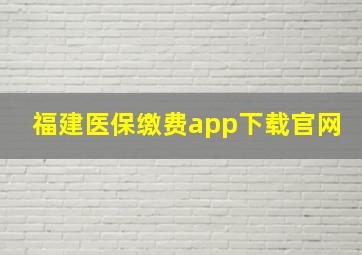 福建医保缴费app下载官网