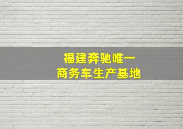 福建奔驰唯一商务车生产基地