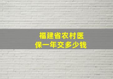 福建省农村医保一年交多少钱