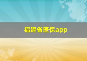 福建省医保app