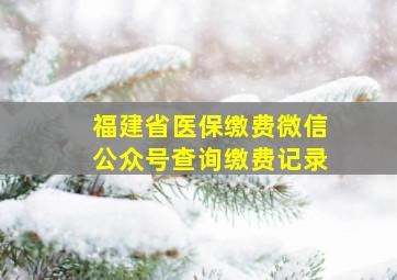 福建省医保缴费微信公众号查询缴费记录