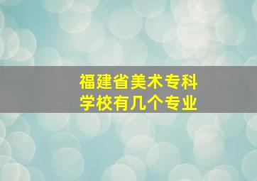 福建省美术专科学校有几个专业