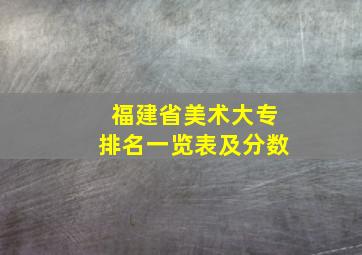 福建省美术大专排名一览表及分数