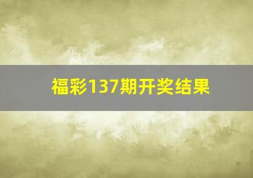 福彩137期开奖结果