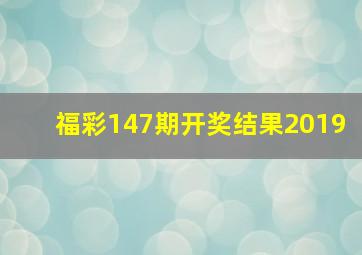 福彩147期开奖结果2019