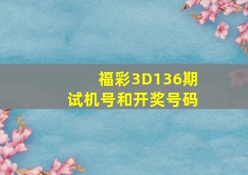 福彩3D136期试机号和开奖号码