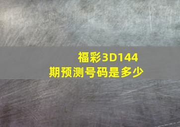 福彩3D144期预测号码是多少