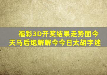 福彩3D开奖结果走势图今天马后炮解解今今日太胡字迷