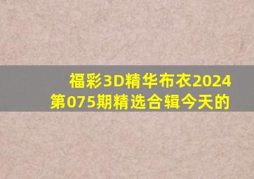 福彩3D精华布衣2024第075期精选合辑今天的