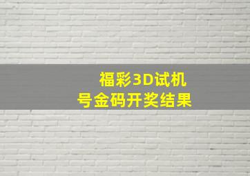 福彩3D试机号金码开奖结果