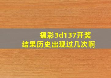 福彩3d137开奖结果历史出现过几次啊