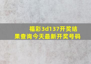 福彩3d137开奖结果查询今天最新开奖号码