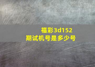 福彩3d152期试机号是多少号